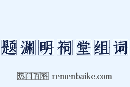 题渊明祠堂组词是什么意思的图片